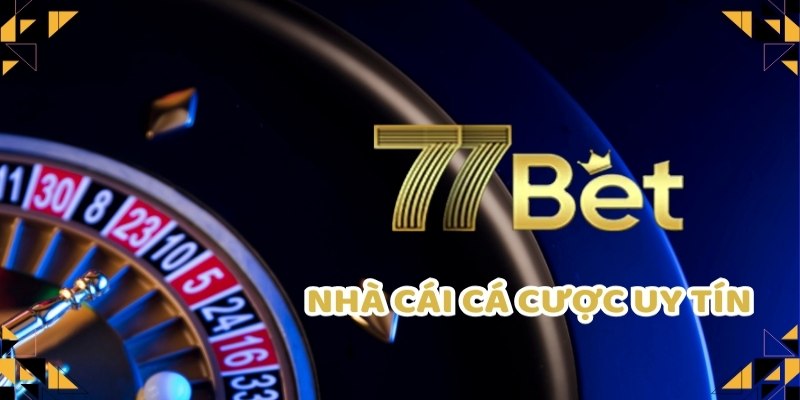 77bet là một thương hiệu cá cược hàng đầu đang được săn đón